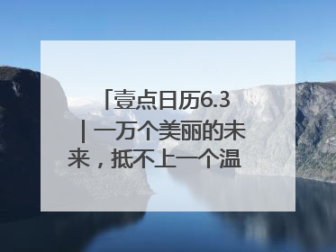 壹点日历6.3｜一万个美丽的未来，抵不上一个温暖的现在！早安