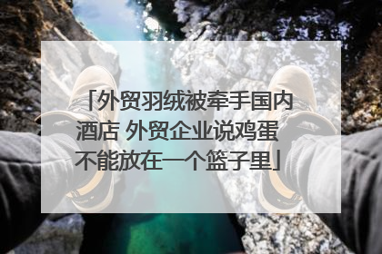 外贸羽绒被牵手国内酒店 外贸企业说鸡蛋不能放在一个篮子里