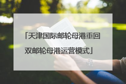 天津国际邮轮母港重回双邮轮母港运营模式