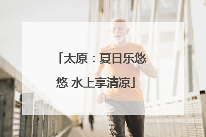 太原：夏日乐悠悠 水上享清凉
