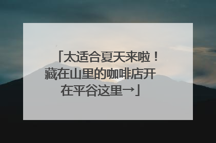太适合夏天来啦！藏在山里的咖啡店开在平谷这里→
