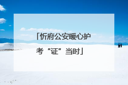 忻府公安暖心护考“证”当时