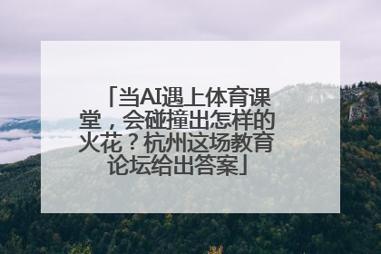 当AI遇上体育课堂，会碰撞出怎样的火花？杭州这场教育论坛给出答案