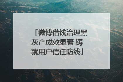 微博借钱治理黑灰产成效显著 铸就用户信任防线