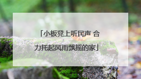 小板凳上听民声 合力托起风雨飘摇的家
