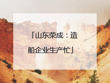 山东荣成：造船企业生产忙