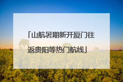 山航暑期新开厦门往返贵阳等热门航线
