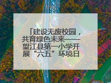 建设无废校园，共育绿色未来——望江县第一小学开展“六五”环境日主题活动
