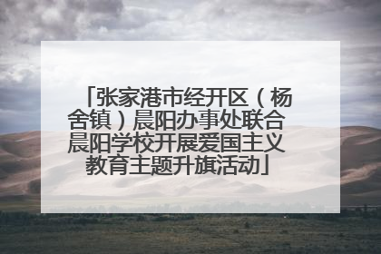 张家港市经开区（杨舍镇）晨阳办事处联合晨阳学校开展爱国主义教育主题升旗活动