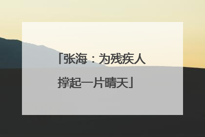 张海：为残疾人撑起一片晴天