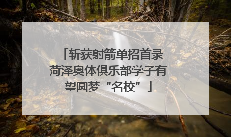 斩获射箭单招首录 菏泽奥体俱乐部学子有望圆梦“名校”