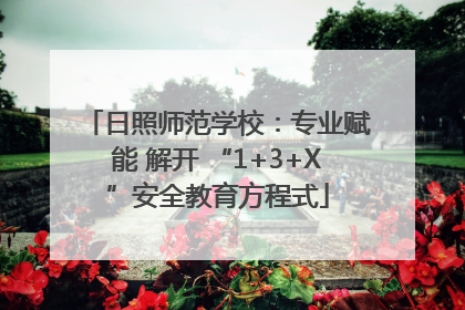 日照师范学校：专业赋能 解开 “1+3+X”安全教育方程式