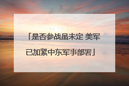 是否参战虽未定 美军已加紧中东军事部署