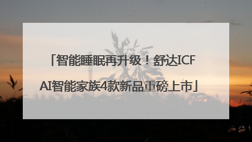 智能睡眠再升级！舒达ICF AI智能家族4款新品重磅上市