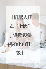 机器人正式“上岗”，铁路设备智能化再升级