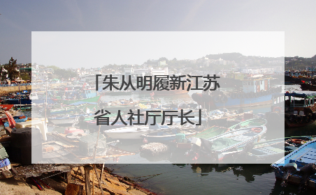 朱从明履新江苏省人社厅厅长
