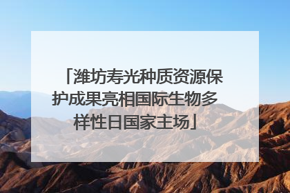 潍坊寿光种质资源保护成果亮相国际生物多样性日国家主场