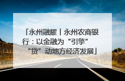 永州融耀丨永州农商银行：以金融为“引擎” “贷”动地方经济发展