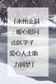 永州金洞：暖心慰问山区学子 爱心人士助力圆梦