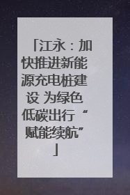 江永：加快推进新能源充电桩建设 为绿色低碳出行“赋能续航”