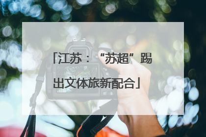 江苏：“苏超”踢出文体旅新配合