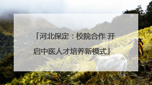 河北保定：校院合作 开启中医人才培养新模式