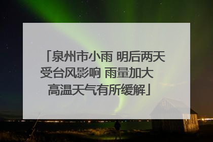 泉州市小雨 明后两天受台风影响 雨量加大 高温天气有所缓解