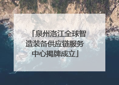 泉州洛江全球智造装备供应链服务中心揭牌成立