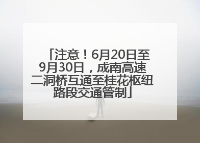 注意！6月20日至9月30日，成南高速二洞桥互通至桂花枢纽路段交通管制