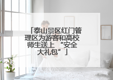 泰山景区红门管理区为游客和高校师生送上 “安全大礼包”