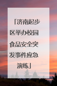 济南起步区举办校园食品安全突发事件应急演练