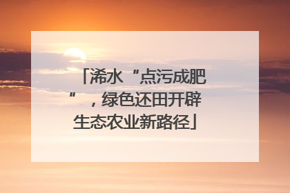 浠水“点污成肥”，绿色还田开辟生态农业新路径
