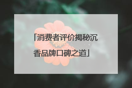 消费者评价揭秘沉香品牌口碑之道