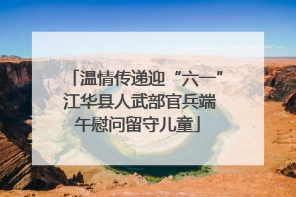 温情传递迎“六一” 江华县人武部官兵端午慰问留守儿童