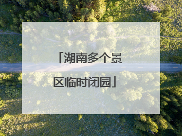 湖南多个景区临时闭园