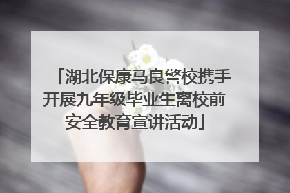 湖北保康马良警校携手开展九年级毕业生离校前安全教育宣讲活动