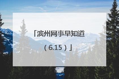 滨州网事早知道（6.15）