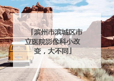滨州市滨城区市立医院影像科小改变，大不同