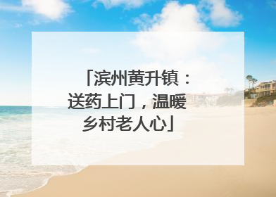 滨州黄升镇：送药上门，温暖乡村老人心