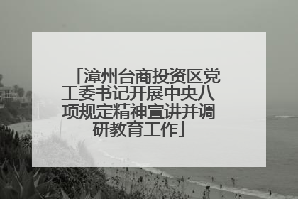 漳州台商投资区党工委书记开展中央八项规定精神宣讲并调研教育工作