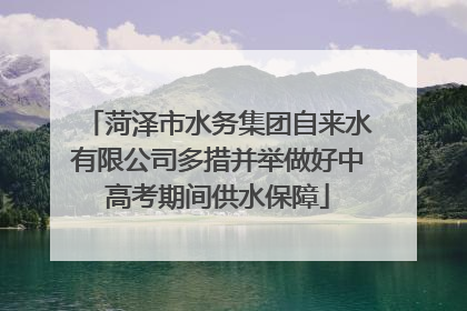 菏泽市水务集团自来水有限公司多措并举做好中高考期间供水保障