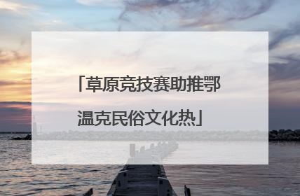 草原竞技赛助推鄂温克民俗文化热
