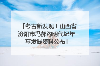 考古新发现！山西省汾阳市冯郝沟明代纪年墓发掘资料公布