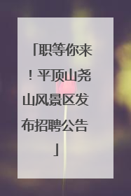 职等你来！平顶山尧山风景区发布招聘公告