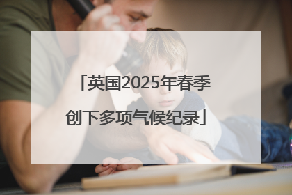 英国2025年春季创下多项气候纪录