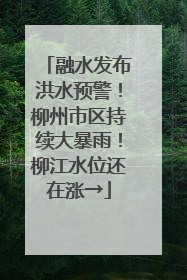 融水发布洪水预警！柳州市区持续大暴雨！柳江水位还在涨→