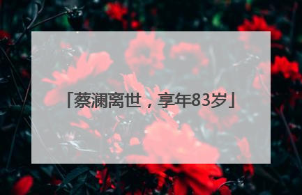 蔡澜离世，享年83岁