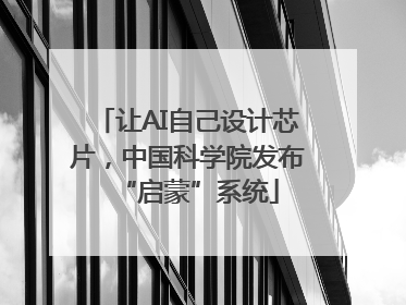 让AI自己设计芯片，中国科学院发布“启蒙”系统