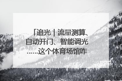 追光｜流量测算、自动开门、智能调光……这个体育场馆咋这么先进？