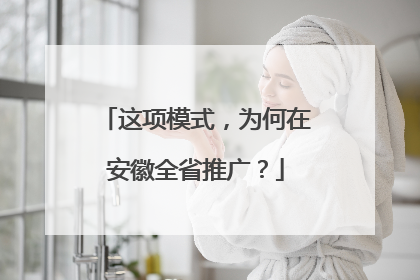 这项模式，为何在安徽全省推广？